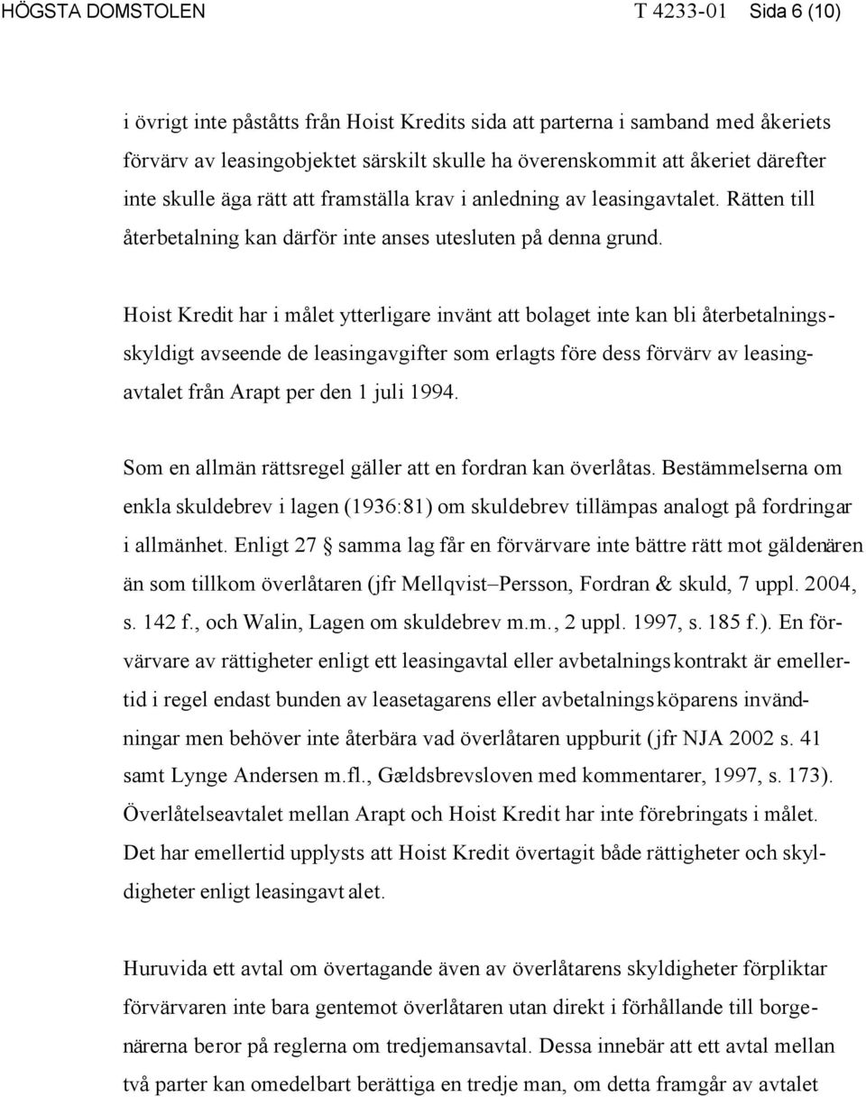 Hoist Kredit har i målet ytterligare invänt att bolaget inte kan bli återbetalningsskyldigt avseende de leasingavgifter som erlagts före dess förvärv av leasingavtalet från Arapt per den 1 juli 1994.