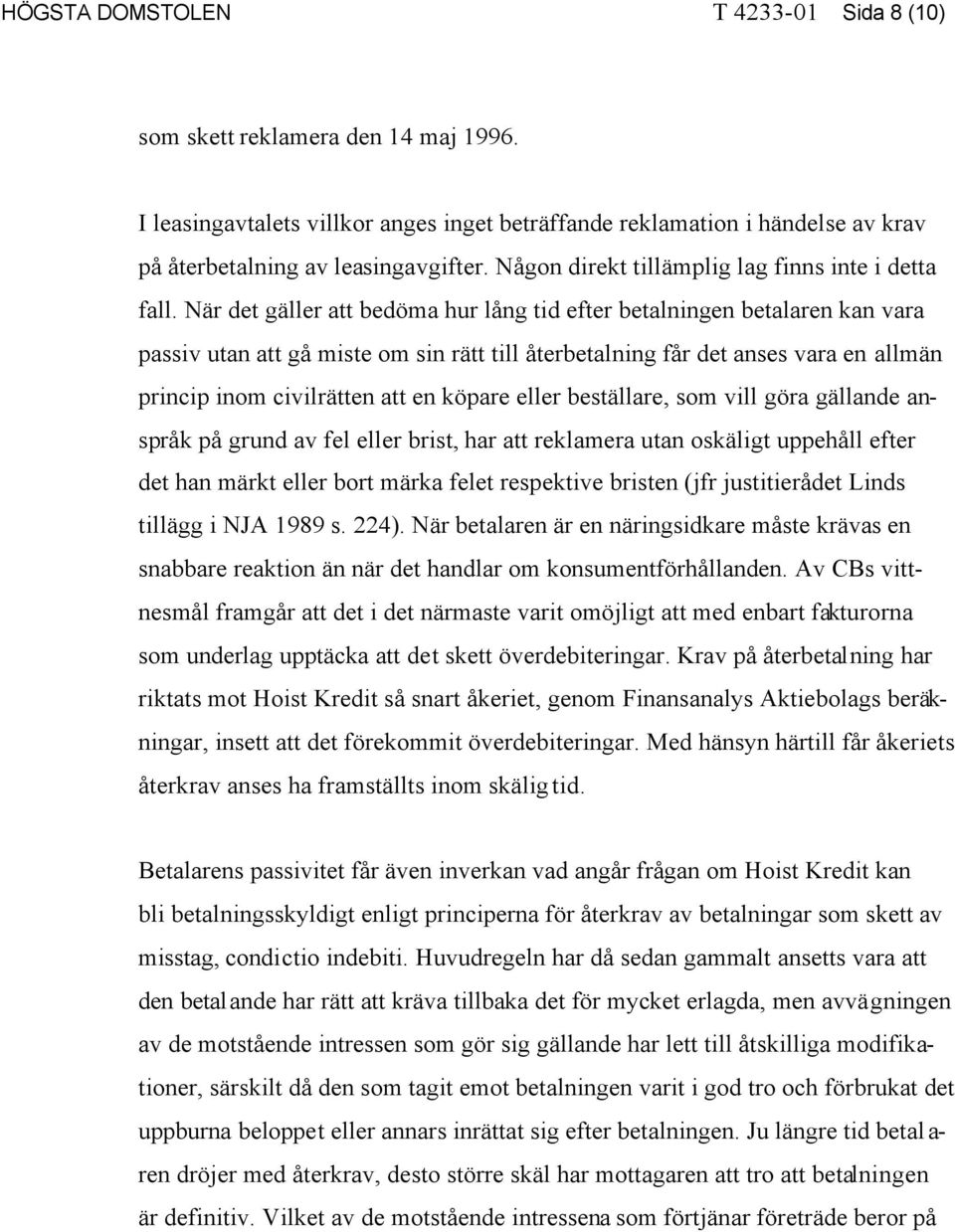 När det gäller att bedöma hur lång tid efter betalningen betalaren kan vara passiv utan att gå miste om sin rätt till återbetalning får det anses vara en allmän princip inom civilrätten att en köpare