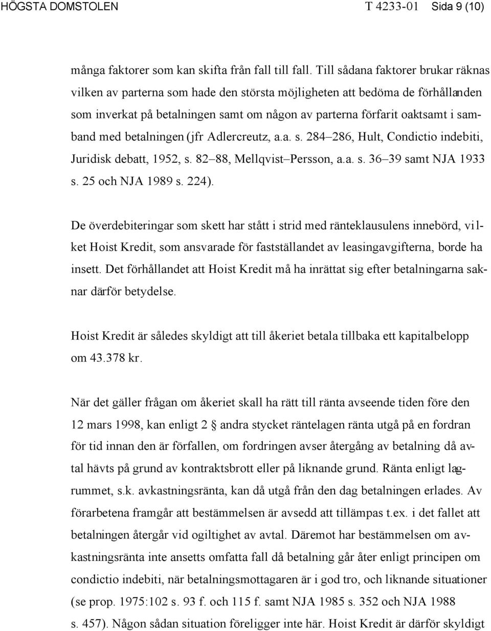 betalningen (jfr Adlercreutz, a.a. s. 284 286, Hult, Condictio indebiti, Juridisk debatt, 1952, s. 82 88, Mellqvist Persson, a.a. s. 36 39 samt NJA 1933 s. 25 och NJA 1989 s. 224).