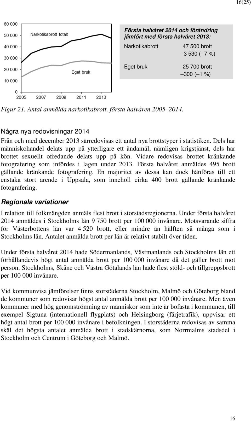 Dels har människhandel delats upp på ytterligare ett ändamål, nämligen krigstjänst, dels har brttet sexuellt fredande delats upp på kön.