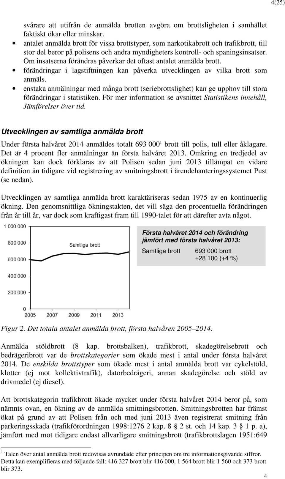 Om insatserna förändras påverkar det ftast antalet anmälda brtt. förändringar i lagstiftningen kan påverka utvecklingen av vilka brtt sm anmäls.