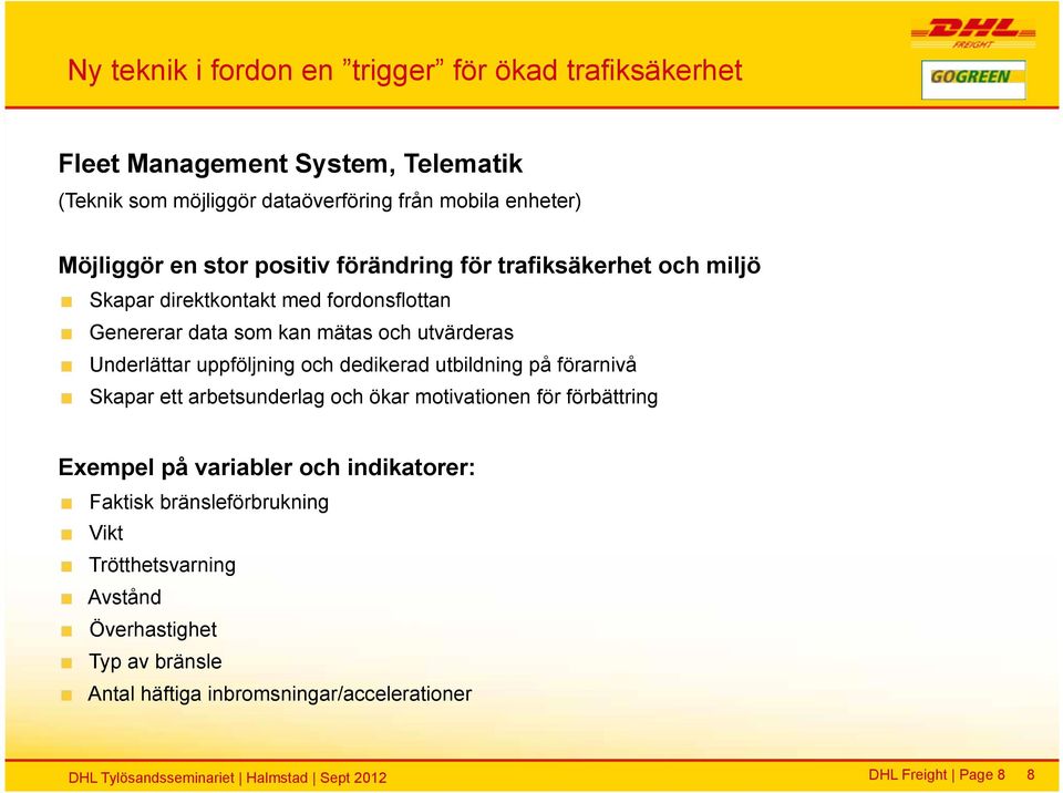 Underlättar uppföljning och dedikerad utbildning på förarnivå Skapar ett arbetsunderlag och ökar motivationen för förbättring Exempel på variabler och