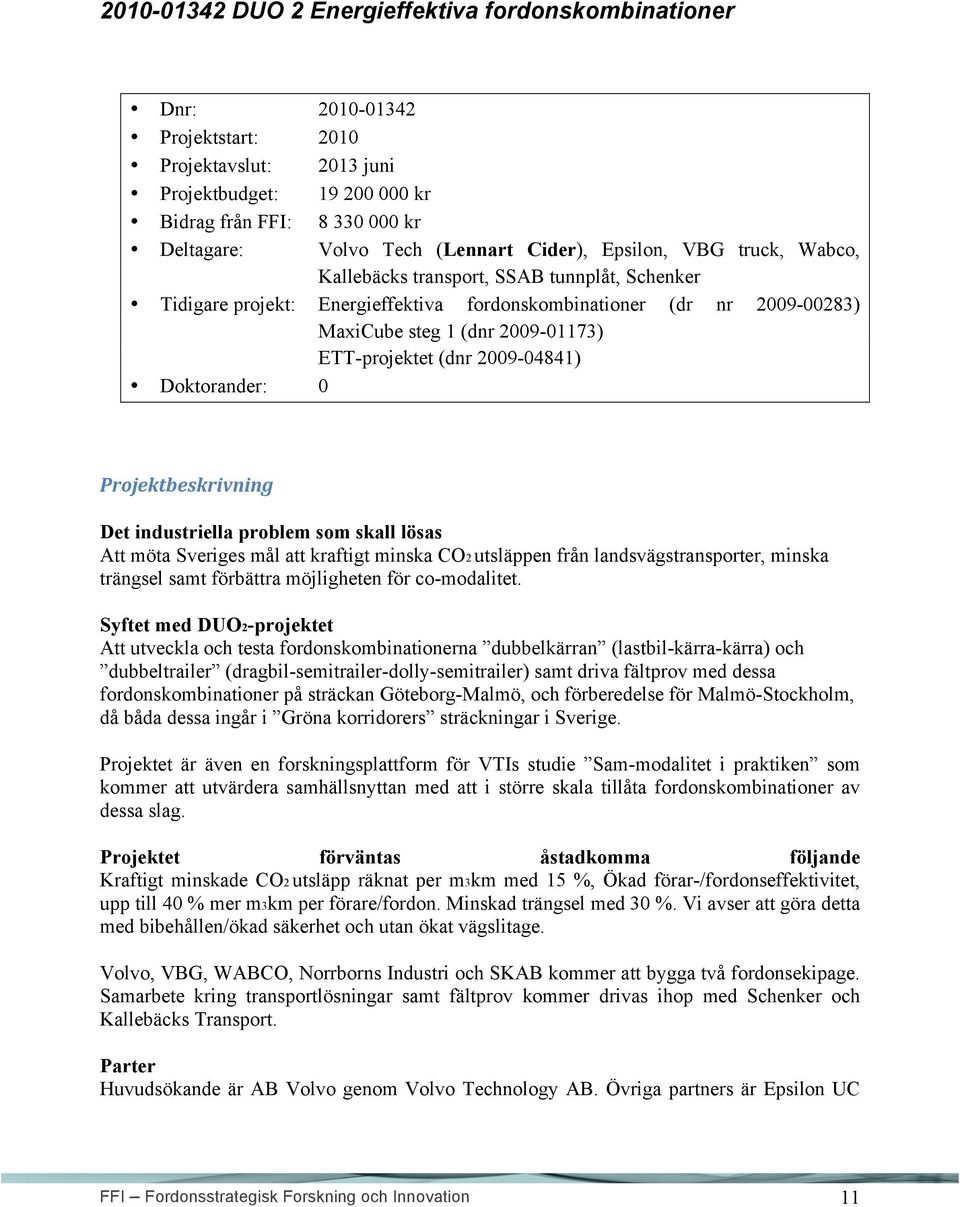 ETT-projektet (dnr 2009-04841) Doktorander: 0 Projektbeskrivning Det industriella problem som skall lösas Att möta Sveriges mål att kraftigt minska CO2 utsläppen från landsvägstransporter, minska