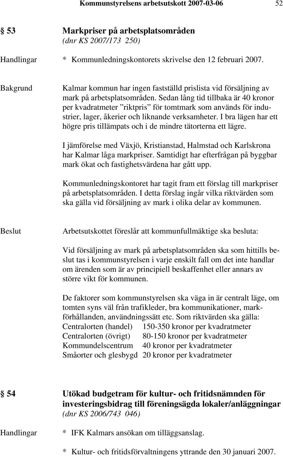 Sedan lång tid tillbaka är 40 kronor per kvadratmeter riktpris för tomtmark som används för industrier, lager, åkerier och liknande verksamheter.