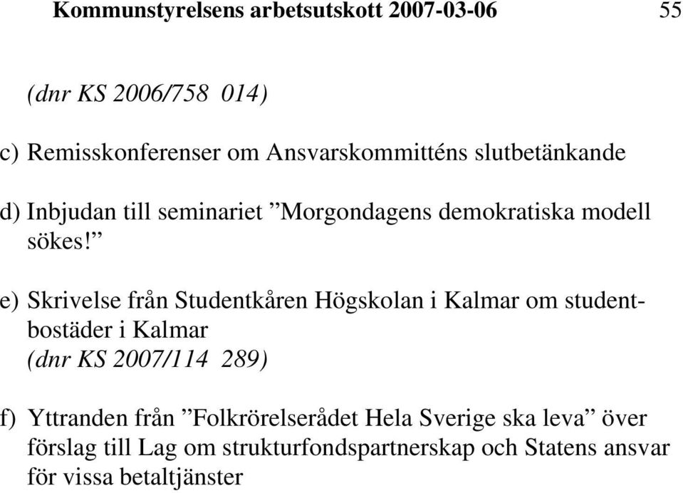 e) Skrivelse från Studentkåren Högskolan i Kalmar om studentbostäder i Kalmar (dnr KS 2007/114 289) f)