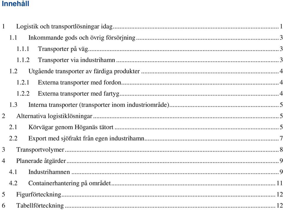 .. 5 2 Alternativa logistiklösningar... 5 2.1 Körvägar genom Höganäs tätort... 5 2.2 Export med sjöfrakt från egen industrihamn... 7 3 Transportvolymer.