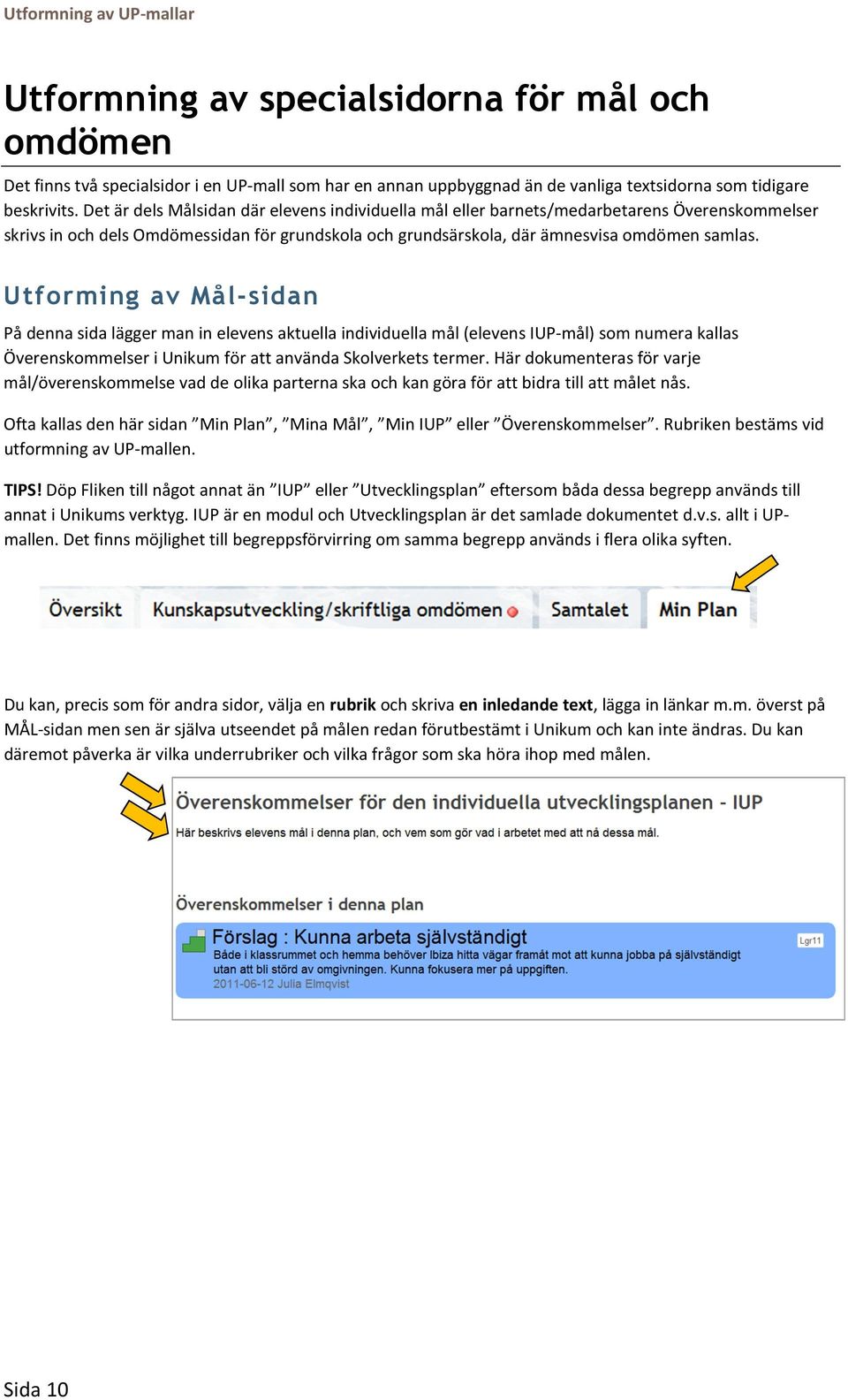 Utforming av Mål-sidan På denna sida lägger man in elevens aktuella individuella mål (elevens IUP-mål) som numera kallas Överenskommelser i Unikum för att använda Skolverkets termer.