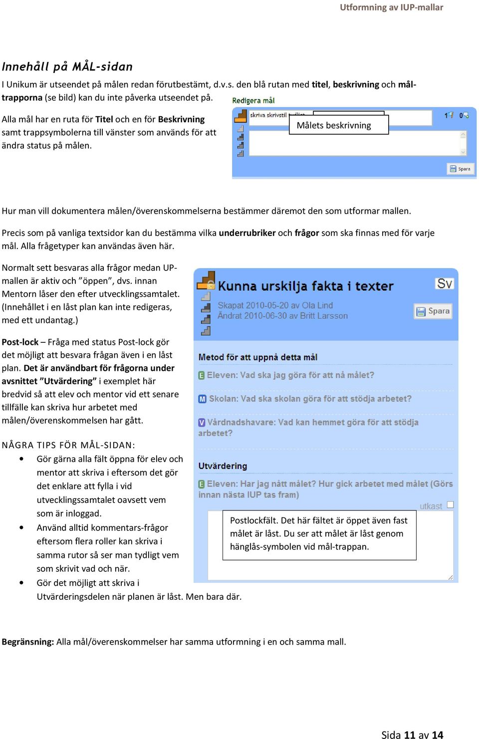 Målets titel Målets beskrivning Hur man vill dokumentera målen/överenskommelserna bestämmer däremot den som utformar mallen.