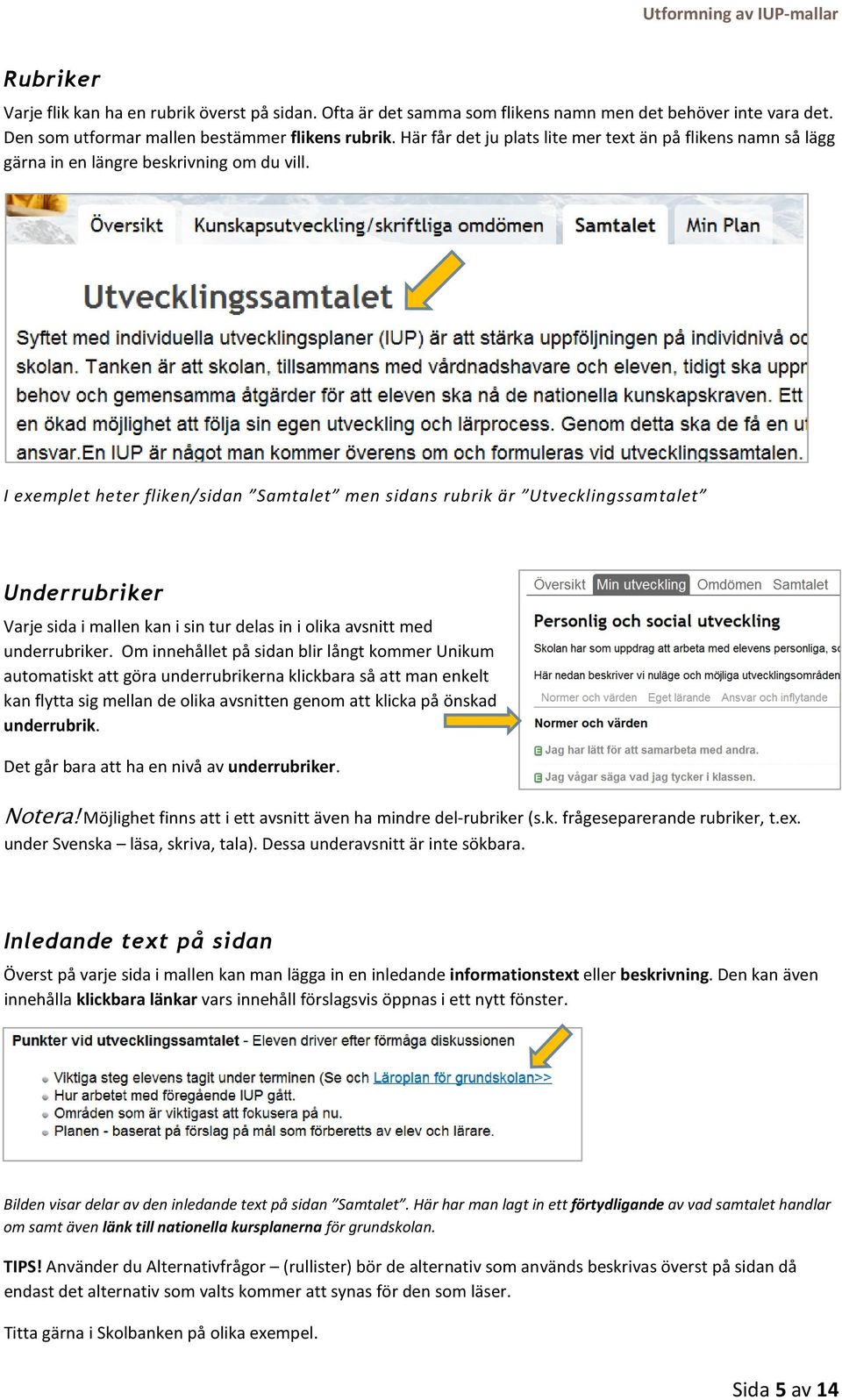 I exemplet heter fliken/sidan Samtalet men sidans rubrik är Utvecklingssamtalet Underrubriker Varje sida i mallen kan i sin tur delas in i olika avsnitt med underrubriker.