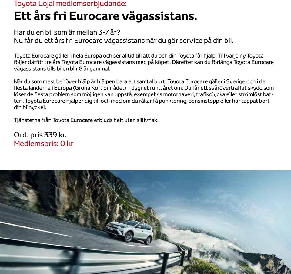 Därefter kan du förlänga Toyota Eurocare vägassistans tills bilen blir 8 år gammal. När du som mest behöver hjälp är hjälpen bara ett samtal bort.