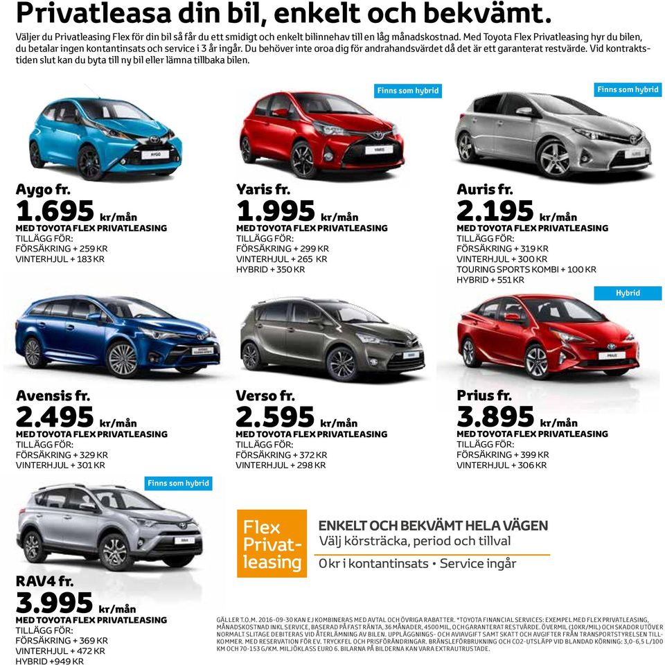 Vid kontraktstiden slut kan du byta till ny bil eller lämna tillbaka bilen. Finns som hybrid Finns som hybrid Aygo fr. 1.695 kr/mån FÖRSÄKRING + 259 KR VINTERHJUL + 183 KR Yaris fr. 1.995 kr/mån FÖRSÄKRING + 299 KR VINTERHJUL + 265 KR HYBRID + 350 KR Auris fr.