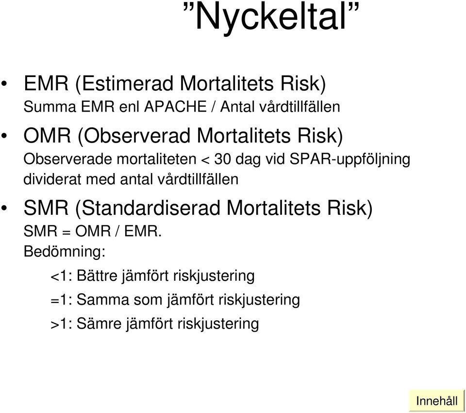 med antal vårdtillfällen SMR (Standardiserad Mortalitets Risk) SMR = OMR / EMR.