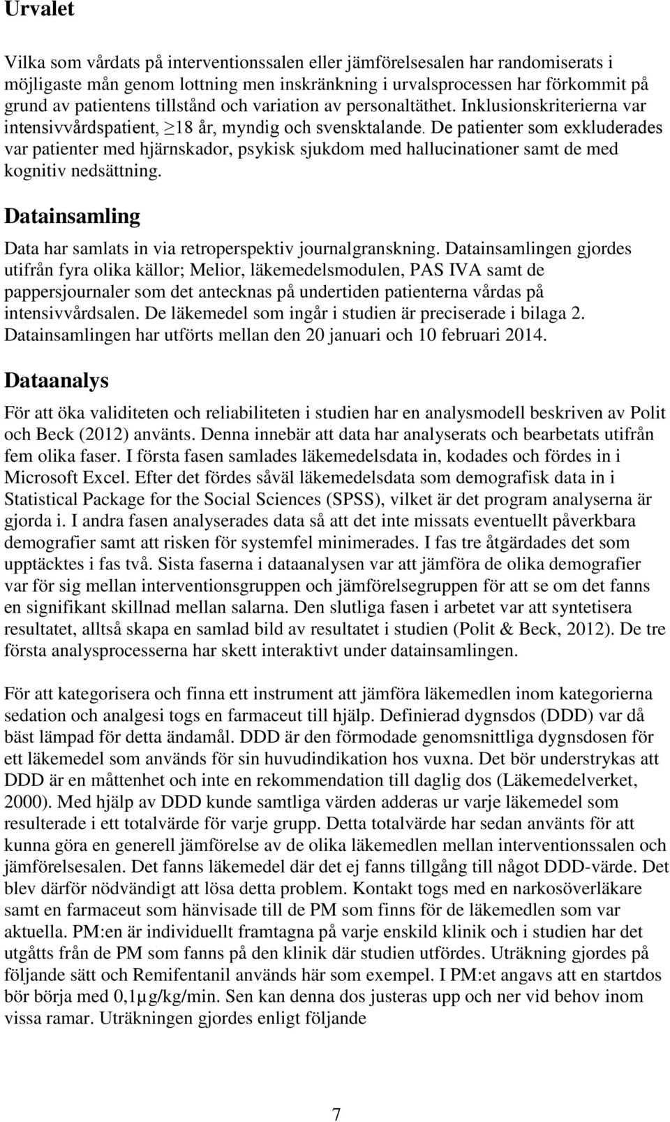 De patienter som exkluderades var patienter med hjärnskador, psykisk sjukdom med hallucinationer samt de med kognitiv nedsättning.