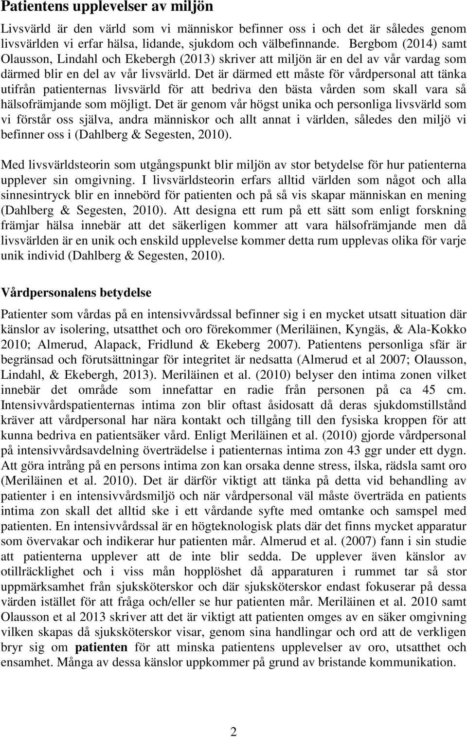 Det är därmed ett måste för vårdpersonal att tänka utifrån patienternas livsvärld för att bedriva den bästa vården som skall vara så hälsofrämjande som möjligt.