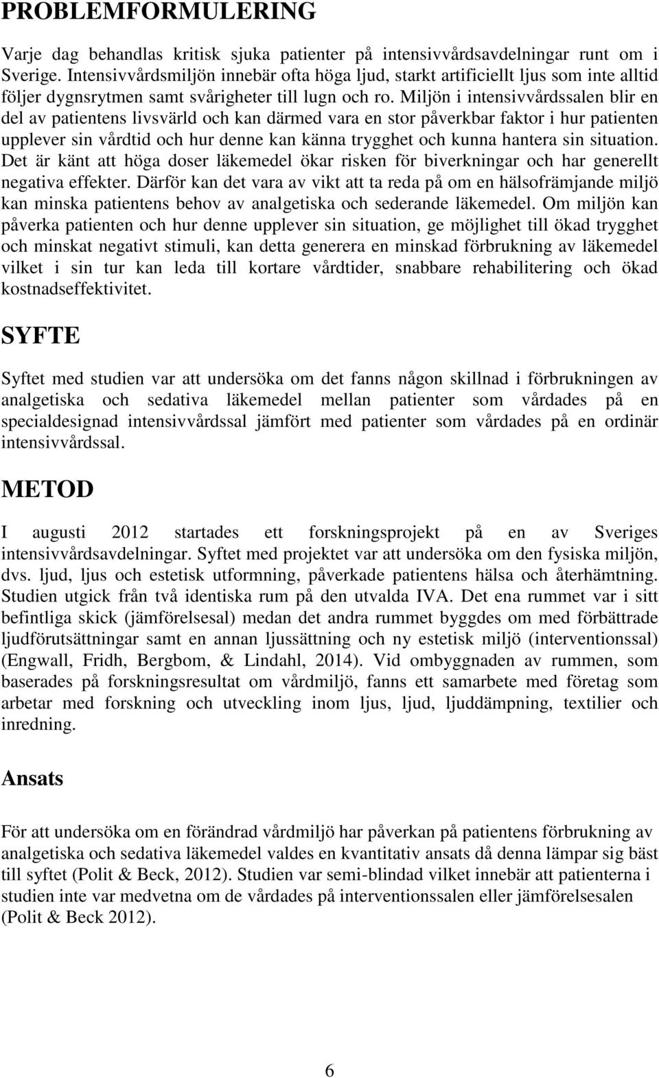 Miljön i intensivvårdssalen blir en del av patientens livsvärld och kan därmed vara en stor påverkbar faktor i hur patienten upplever sin vårdtid och hur denne kan känna trygghet och kunna hantera