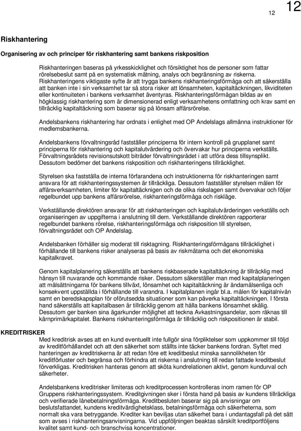 Riskhanteringens viktigaste syfte är att trygga bankens riskhanteringsförmåga och att säkerställa att banken inte i sin verksamhet tar så stora risker att lönsamheten, kapitaltäckningen, likviditeten