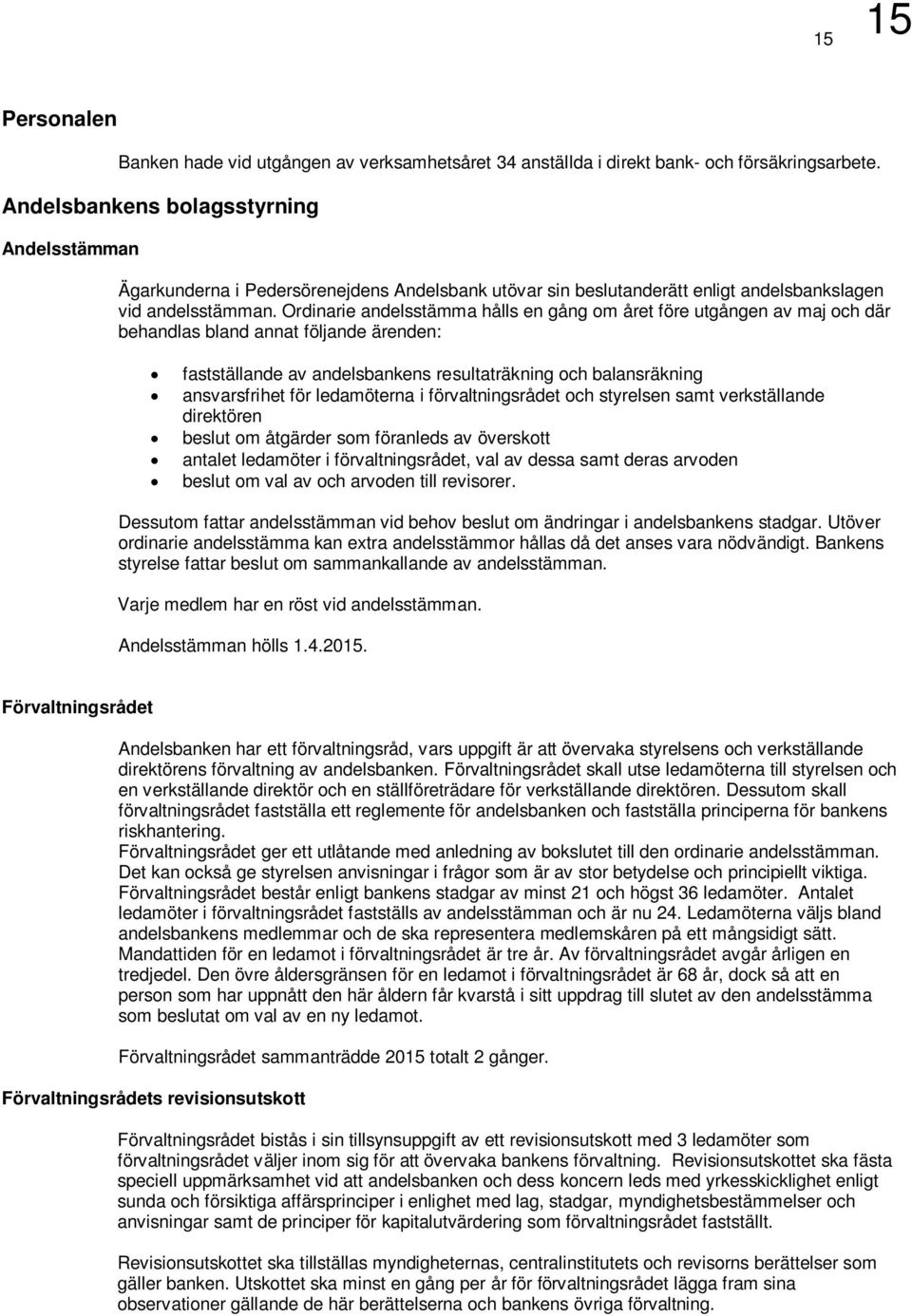 Ordinarie andelsstämma hålls en gång om året före utgången av maj och där behandlas bland annat följande ärenden: fastställande av andelsbankens resultaträkning och balansräkning ansvarsfrihet för