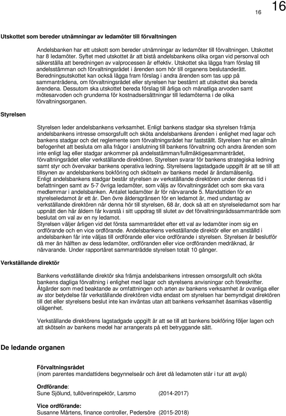 Utskottet ska lägga fram förslag till andelsstämman och förvaltningsrådet i ärenden som hör till organens beslutanderätt.