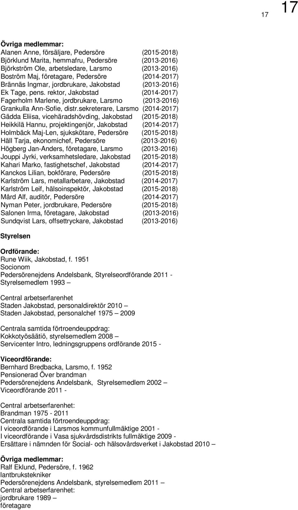 sekreterare, Larsmo (2014-2017) Gädda Eliisa, vicehäradshövding, Jakobstad (2015-2018) Heikkilä Hannu, projektingenjör, Jakobstad (2014-2017) Holmbäck Maj-Len, sjukskötare, Pedersöre (2015-2018) Häll