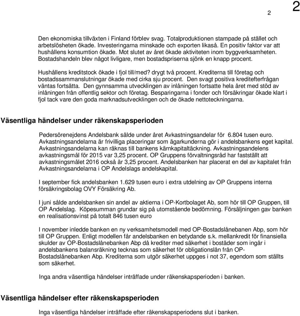 Hushållens kreditstock ökade i fjol till/med? drygt två procent. Krediterna till företag och bostadssammanslutningar ökade med cirka sju procent. Den svagt positiva kreditefterfrågan väntas fortsätta.