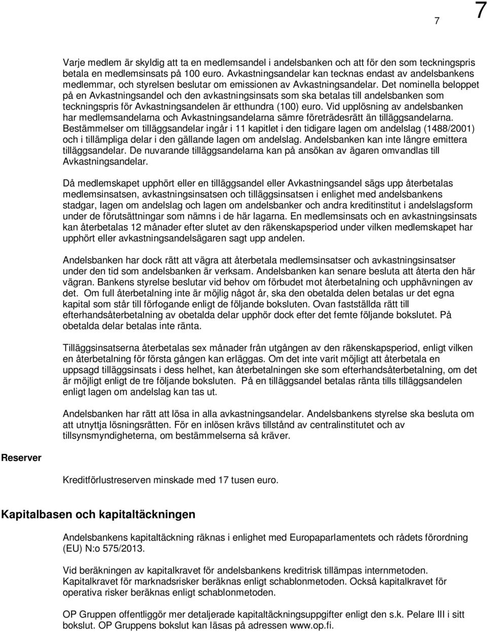 Det nominella beloppet på en Avkastningsandel och den avkastningsinsats som ska betalas till andelsbanken som teckningspris för Avkastningsandelen är etthundra (100) euro.
