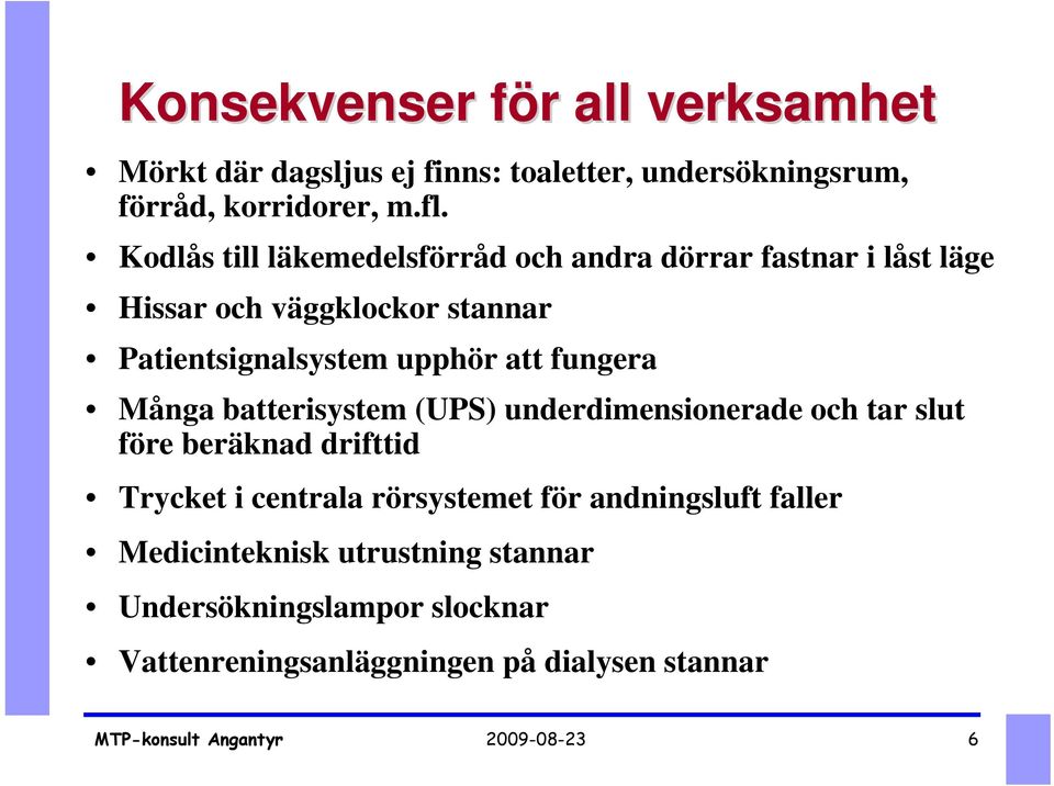 att fungera Många batterisystem (UPS) underdimensionerade och tar slut före beräknad drifttid Trycket i centrala rörsystemet