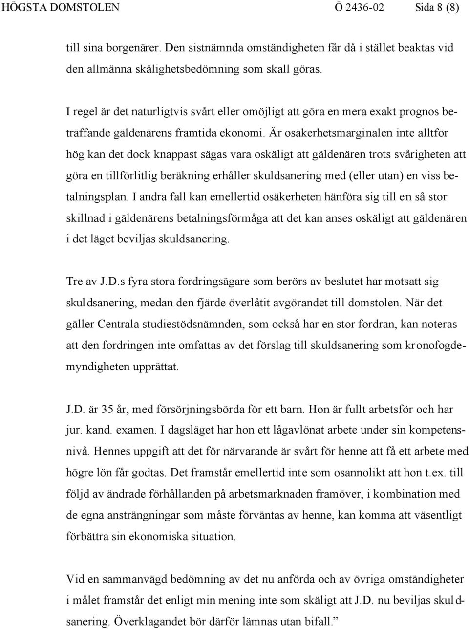 Är osäkerhetsmarginalen inte alltför hög kan det dock knappast sägas vara oskäligt att gäldenären trots svårigheten att göra en tillförlitlig beräkning erhåller skuldsanering med (eller utan) en viss