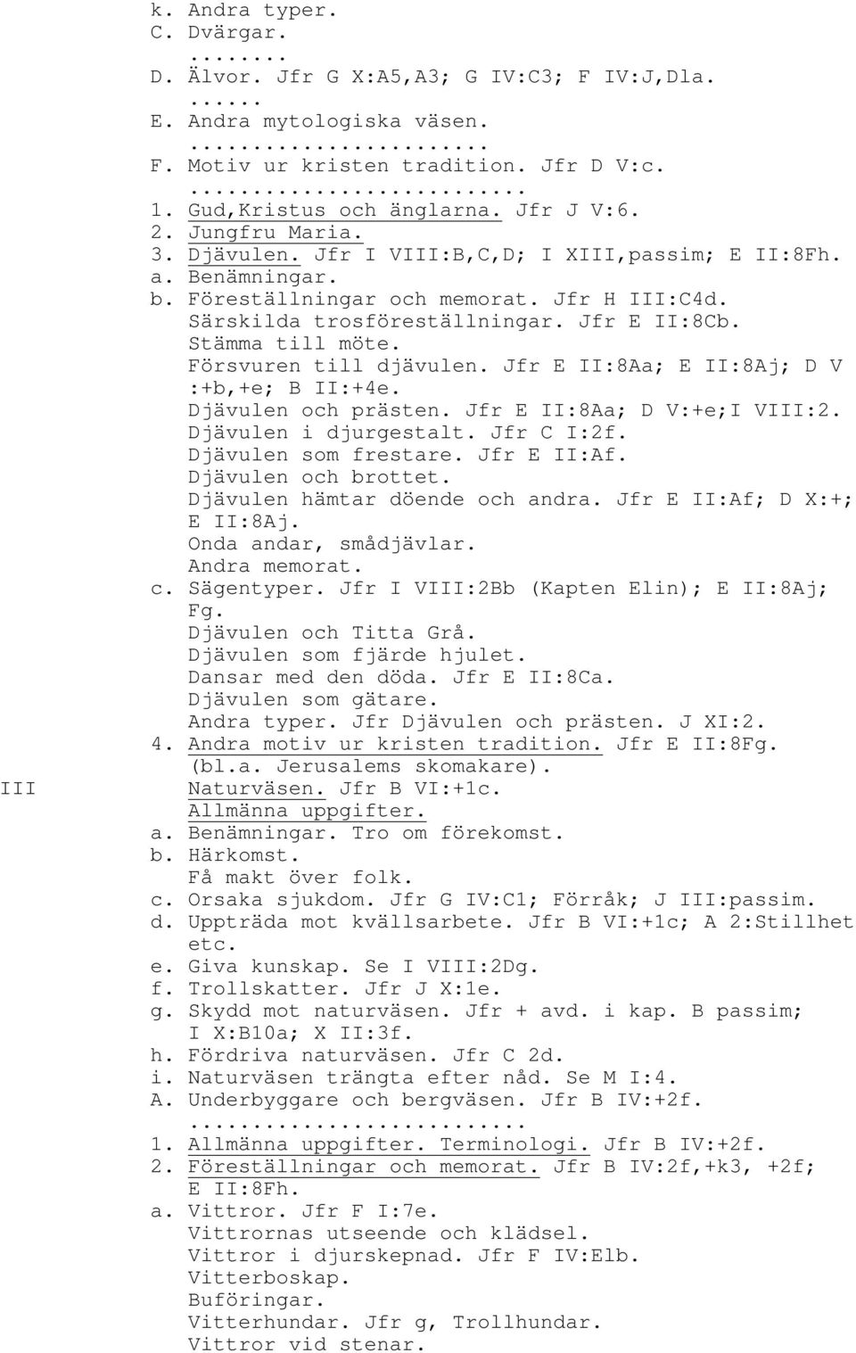 Försvuren till djävulen. Jfr E II:8Aa; E II:8Aj; D V :+b,+e; B II:+4e. Djävulen och prästen. Jfr E II:8Aa; D V:+e;I VIII:2. Djävulen i djurgestalt. Jfr C I:2f. Djävulen som frestare. Jfr E II:Af.