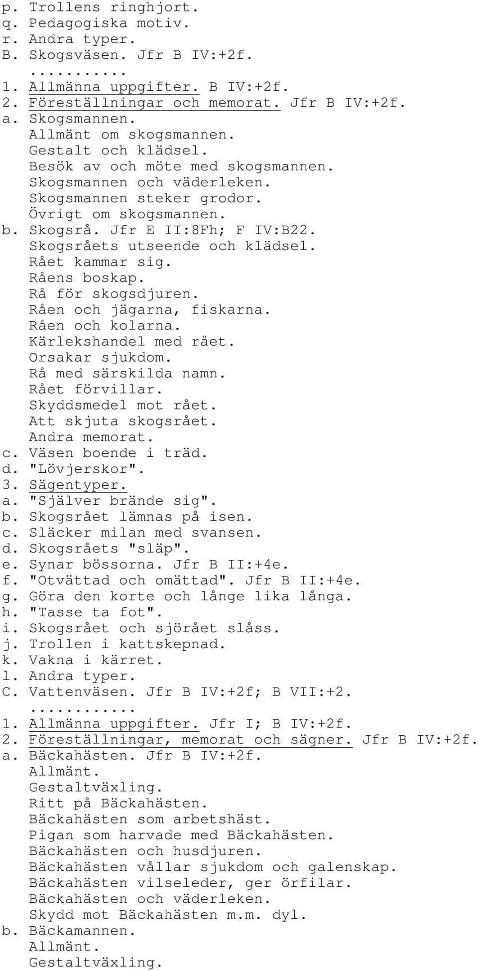 Skogsråets utseende och klädsel. Rået kammar sig. Råens boskap. Rå för skogsdjuren. Råen och jägarna, fiskarna. Råen och kolarna. Kärlekshandel med rået. Orsakar sjukdom. Rå med särskilda namn.