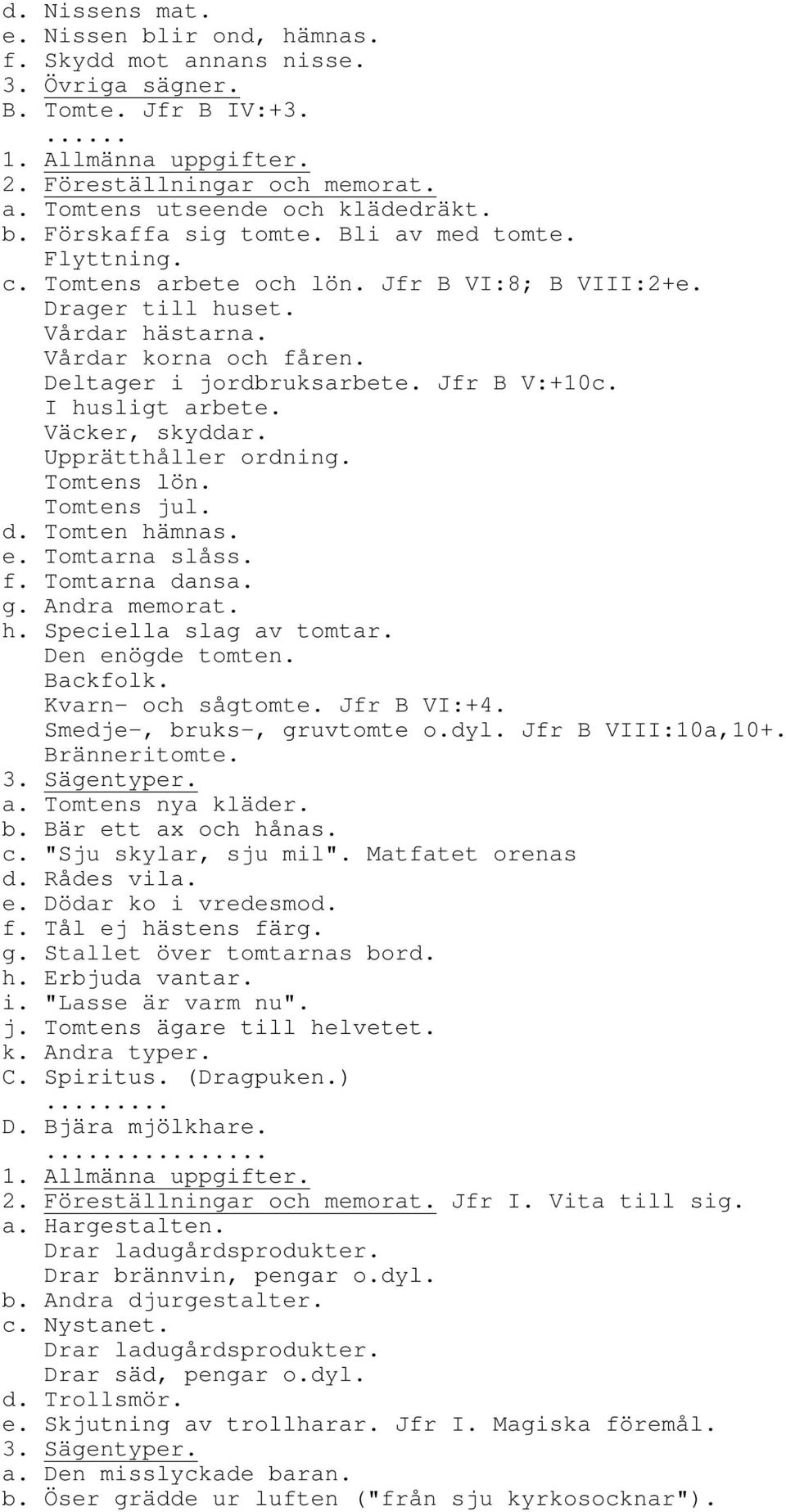 Väcker, skyddar. Upprätthåller ordning. Tomtens lön. Tomtens jul. d. Tomten hämnas. e. Tomtarna slåss. f. Tomtarna dansa. g. Andra memorat. h. Speciella slag av tomtar. Den enögde tomten. Backfolk.