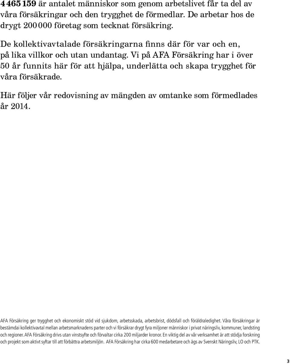 Vi på AFA Försäkring har i över 50 år funnits här för att hjälpa, underlätta och skapa trygghet för våra försäkrade. Här följer vår redovisning av mängden av omtanke som förmed lades år 2014.