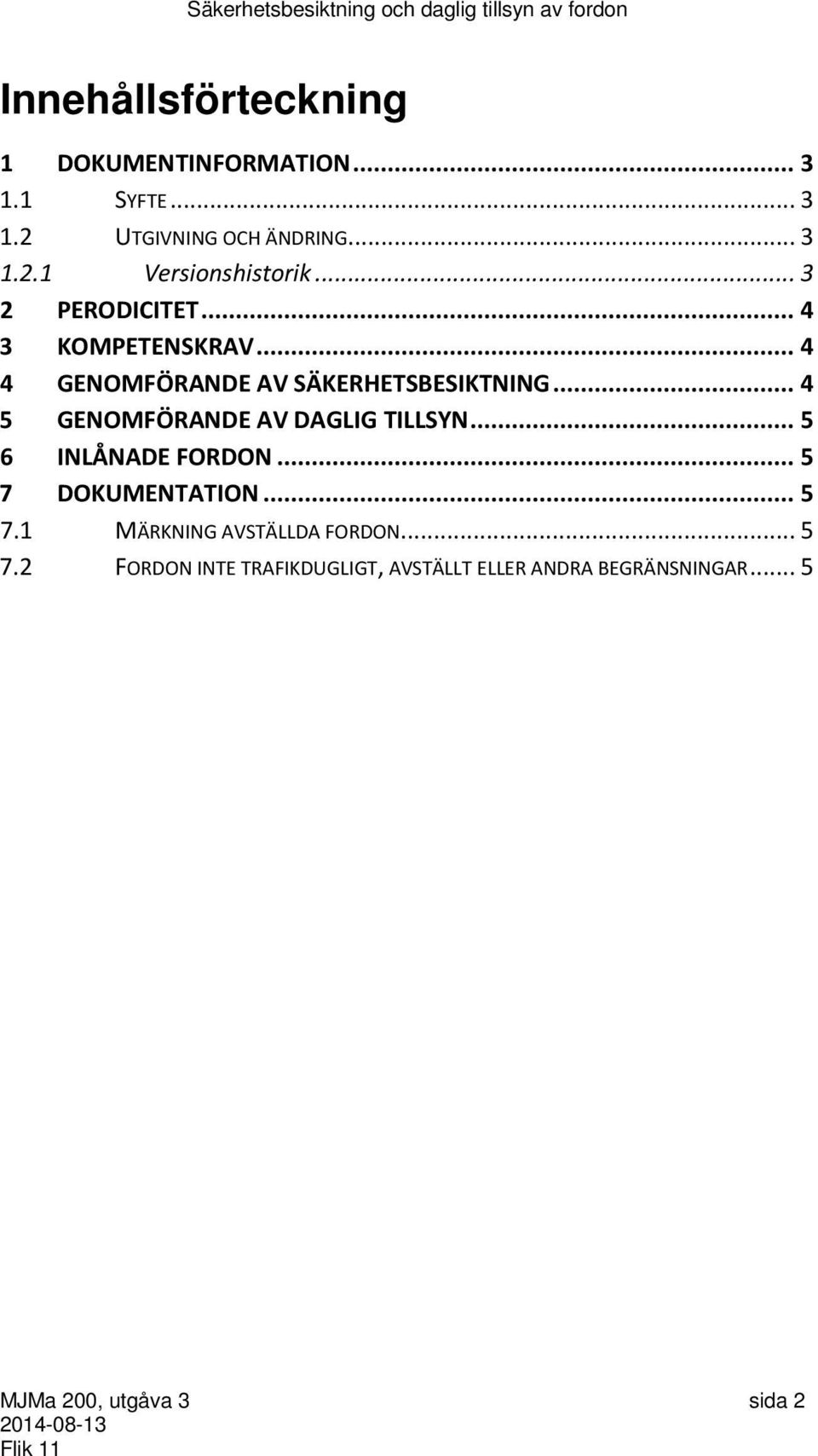 .. 4 5 GENOMFÖRANDE AV DAGLIG TILLSYN... 5 6 INLÅNADE FORDON... 5 7 DOKUMENTATION... 5 7.1 MÄRKNING AVSTÄLLDA FORDON.