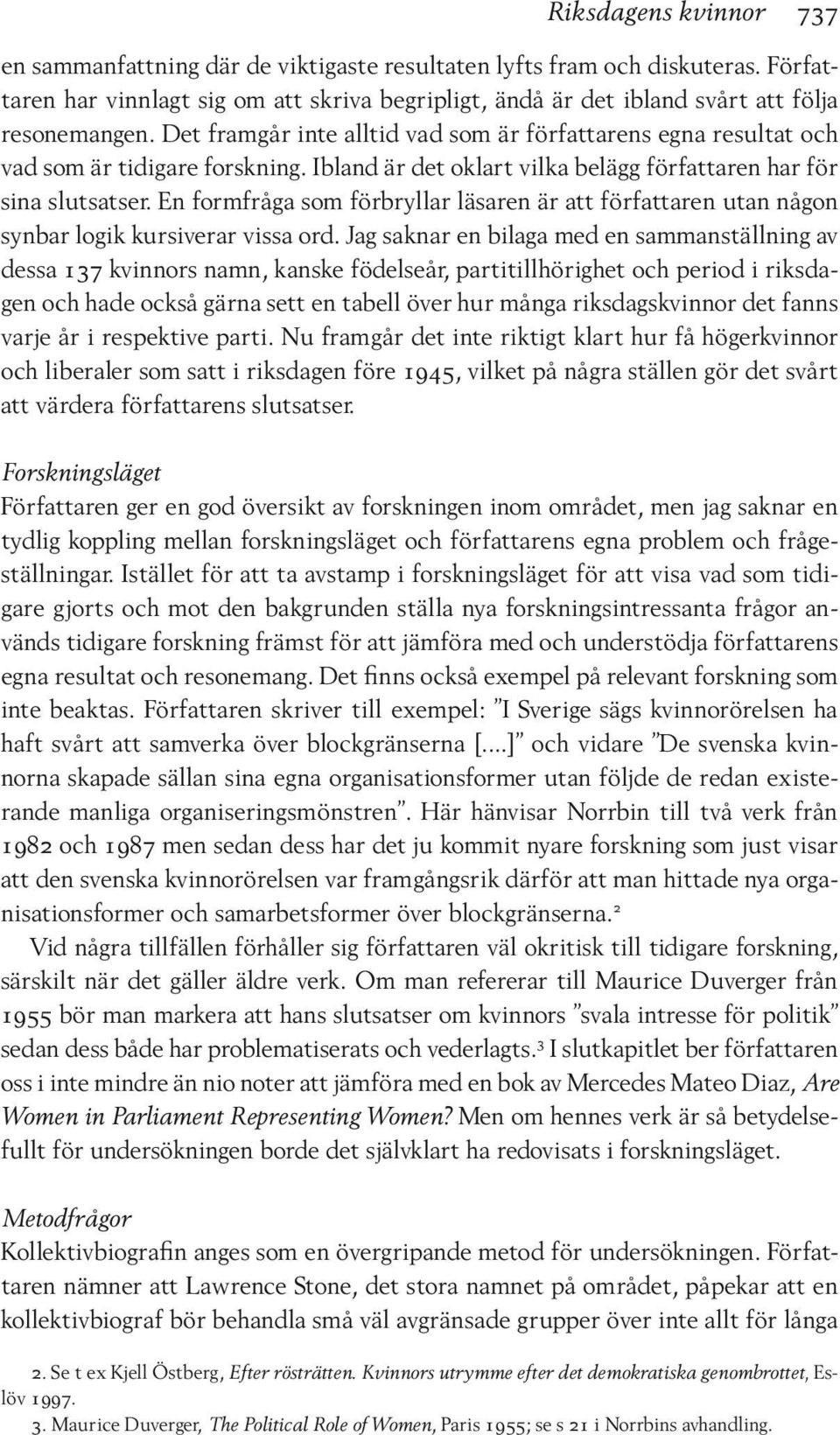 En formfråga som förbryllar läsaren är att författaren utan någon synbar logik kursiverar vissa ord.