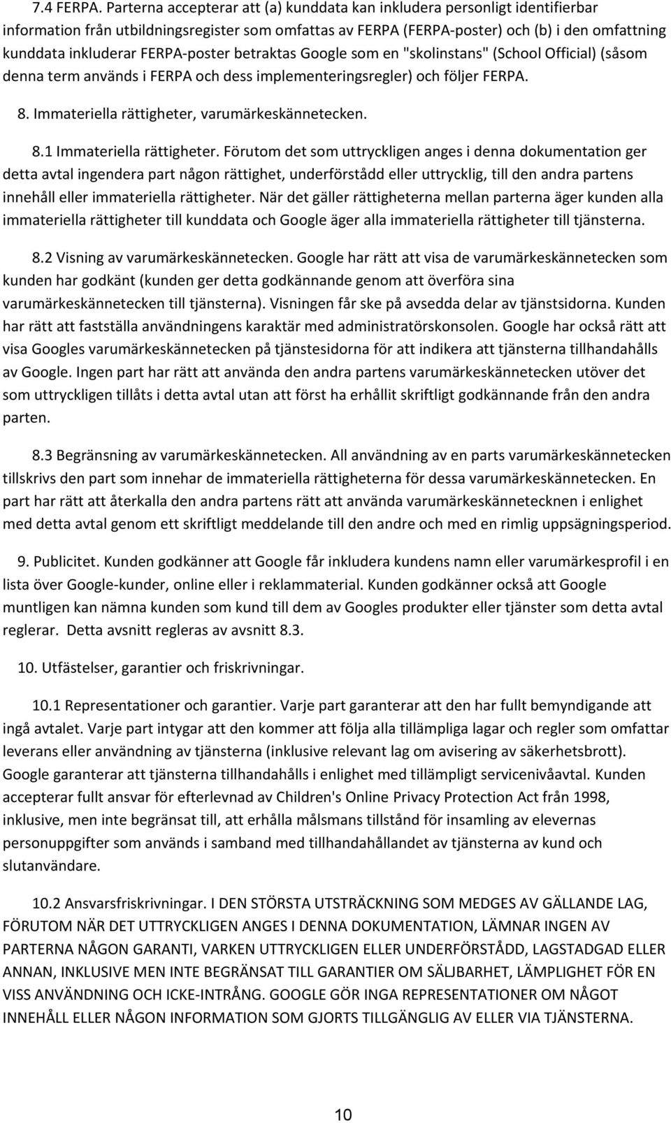 FERPA-poster betraktas Google som en "skolinstans" (School Official) (såsom denna term används i FERPA och dess implementeringsregler) och följer FERPA. 8.