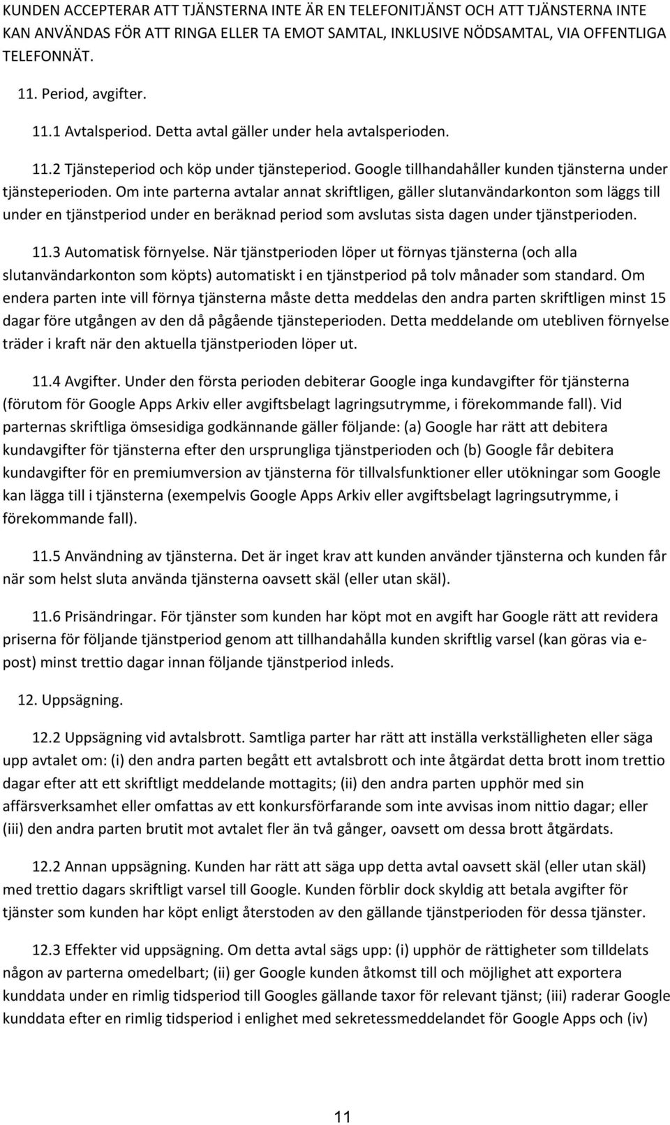 Om inte parterna avtalar annat skriftligen, gäller slutanvändarkonton som läggs till under en tjänstperiod under en beräknad period som avslutas sista dagen under tjänstperioden. 11.