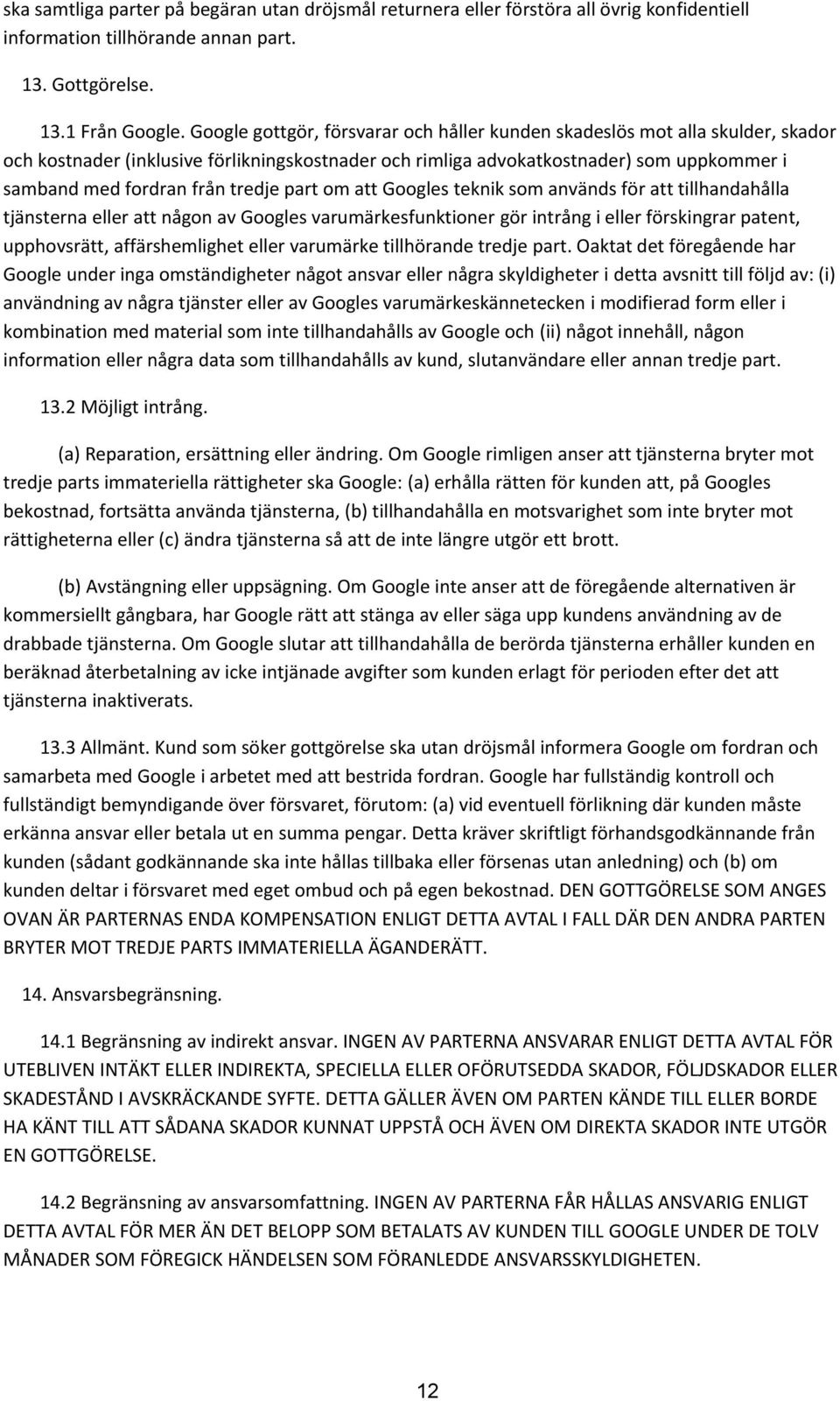 tredje part om att Googles teknik som används för att tillhandahålla tjänsterna eller att någon av Googles varumärkesfunktioner gör intrång i eller förskingrar patent, upphovsrätt, affärshemlighet