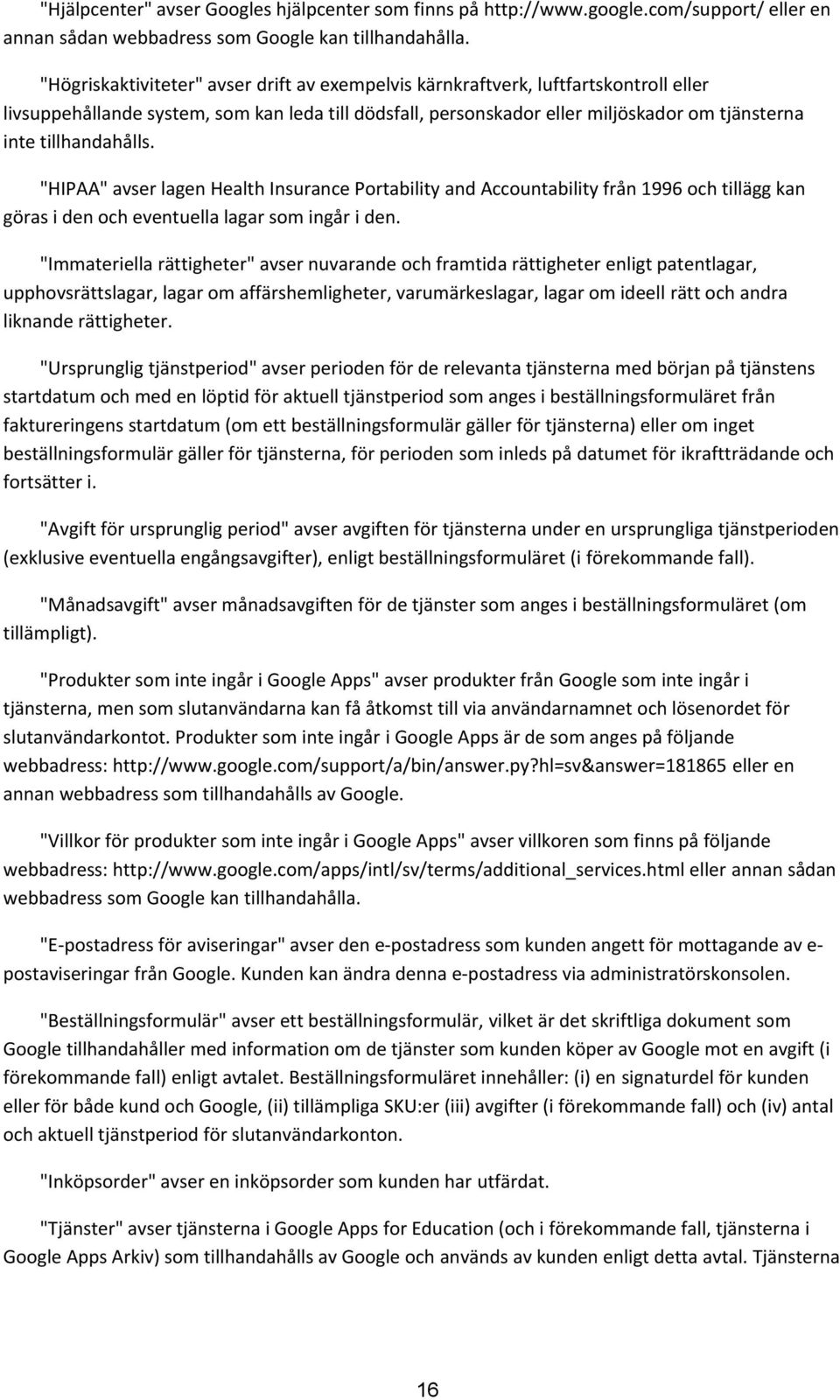 tillhandahålls. "HIPAA" avser lagen Health Insurance Portability and Accountability från 1996 och tillägg kan göras i den och eventuella lagar som ingår i den.