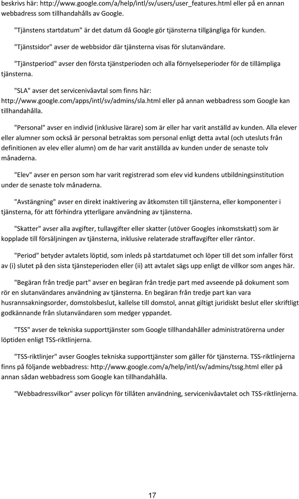 "Tjänstperiod" avser den första tjänstperioden och alla förnyelseperioder för de tillämpliga tjänsterna. "SLA" avser det servicenivåavtal som finns här: http://www.google.com/apps/intl/sv/admins/sla.