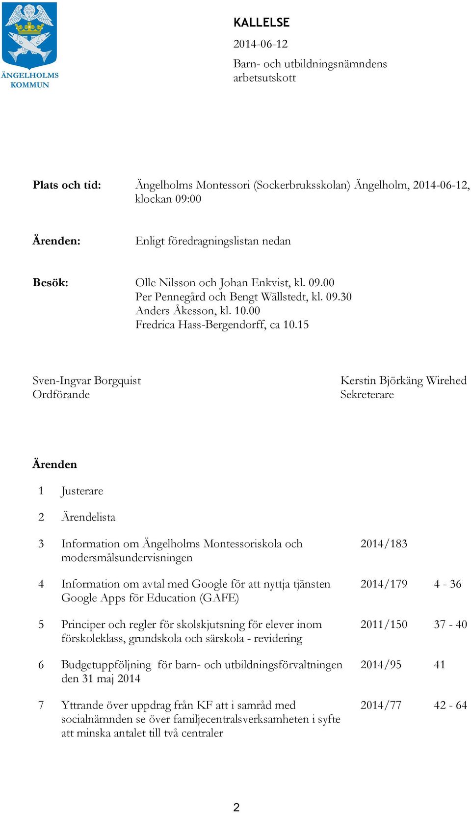 15 Sven-Ingvar Borgquist Ordförande Kerstin Björkäng Wirehed Sekreterare Ärenden 1 Justerare 2 Ärendelista 3 Information om Ängelholms Montessoriskola och modersmålsundervisningen 4 Information om