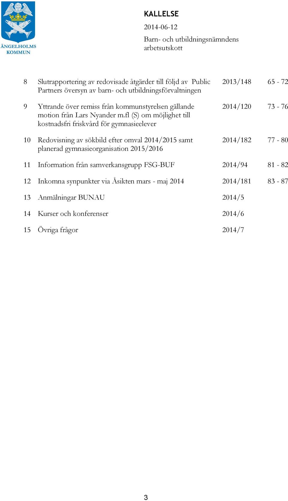 fl (S) om möjlighet till kostnadsfri friskvård för gymnasieelever 10 Redovisning av sökbild efter omval 2014/2015 samt planerad gymnasieorganisation 2015/2016 2013/148