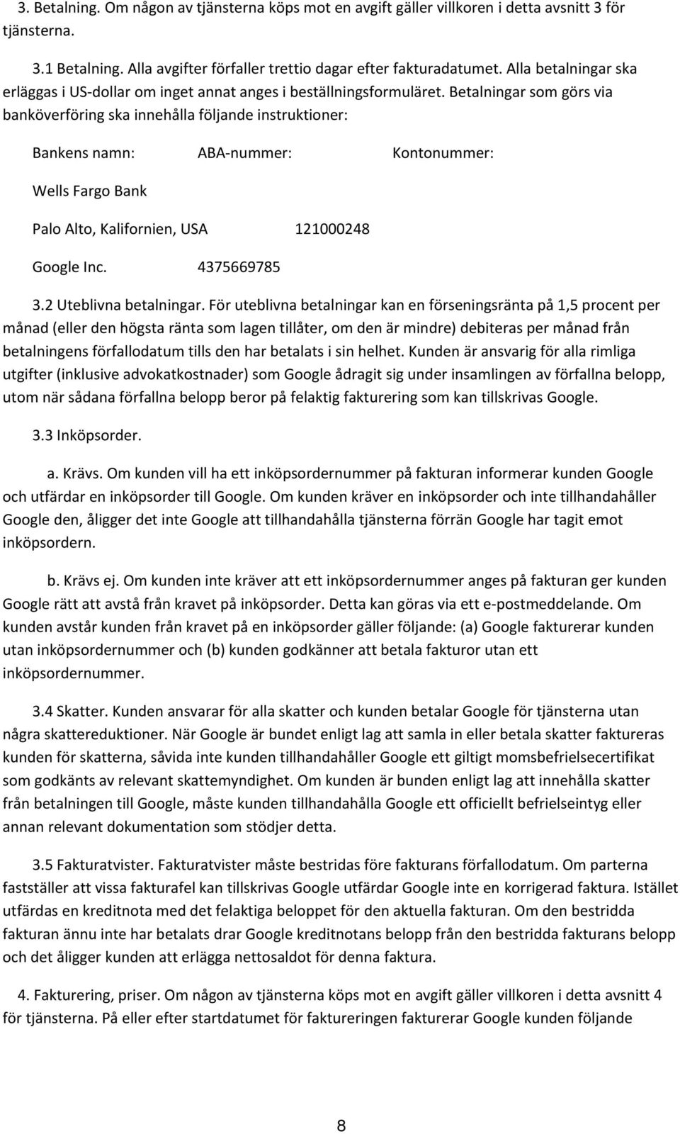 Betalningar som görs via banköverföring ska innehålla följande instruktioner: Bankens namn: ABA-nummer: Kontonummer: Wells Fargo Bank Palo Alto, Kalifornien, USA 121000248 Google Inc. 4375669785 3.