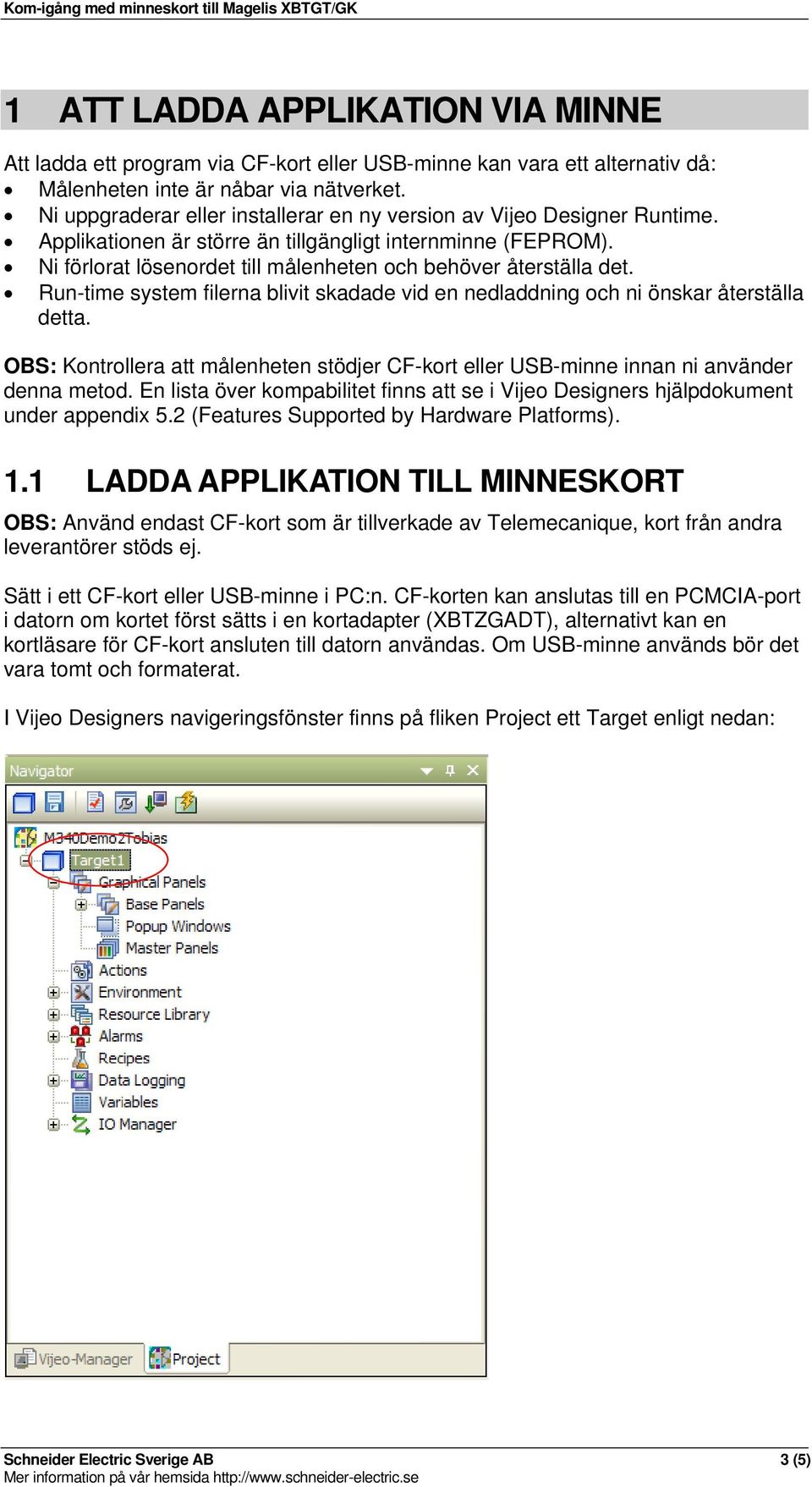 Ni förlorat lösenordet till målenheten och behöver återställa det. Run-time system filerna blivit skadade vid en nedladdning och ni önskar återställa detta.