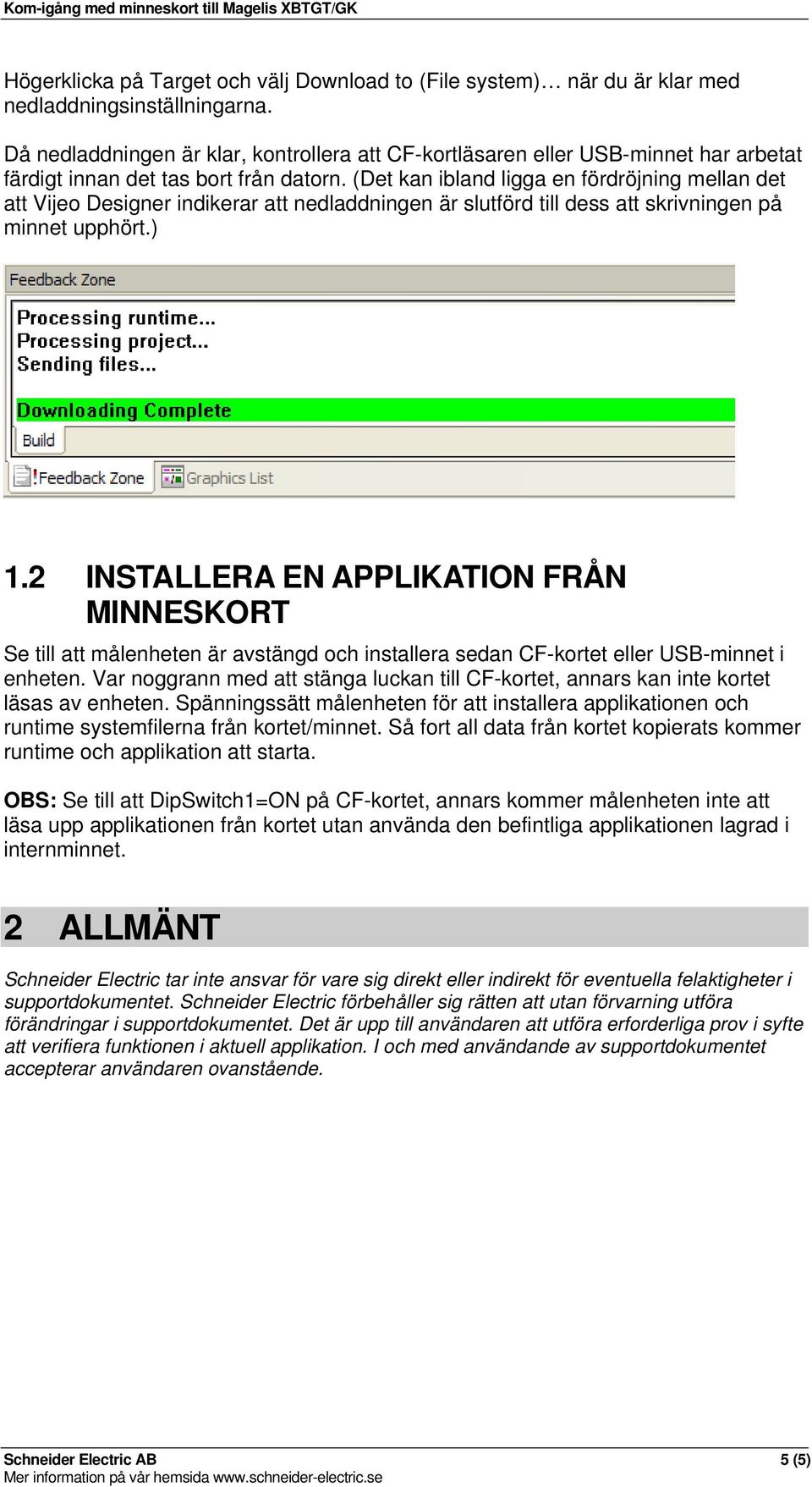 (Det kan ibland ligga en fördröjning mellan det att Vijeo Designer indikerar att nedladdningen är slutförd till dess att skrivningen på minnet upphört.) 1.