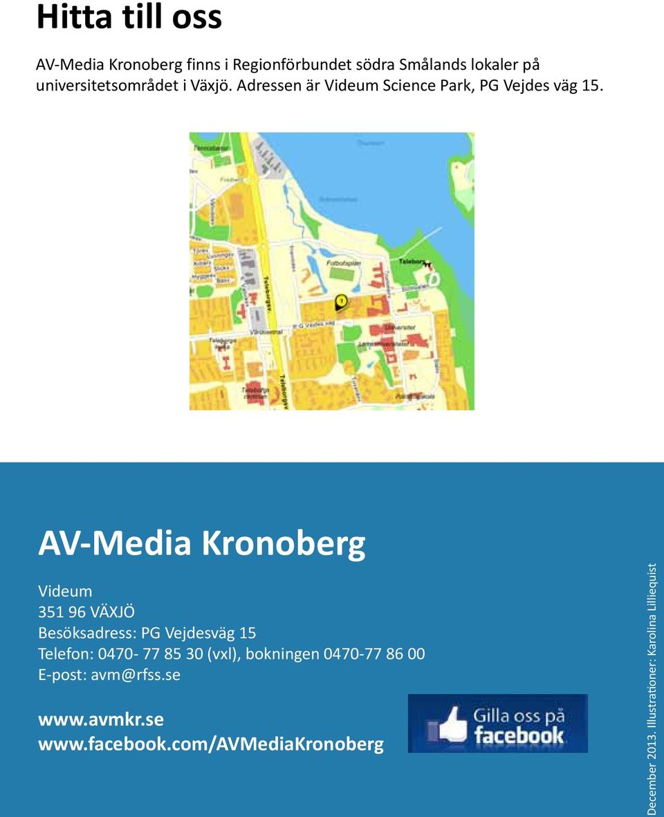 AV-Media Kronoberg Videum 351 96 VÄXJÖ Besöksadress: PG Vejdesväg 15 Telefon: 0470-77 85 30 (vxl),