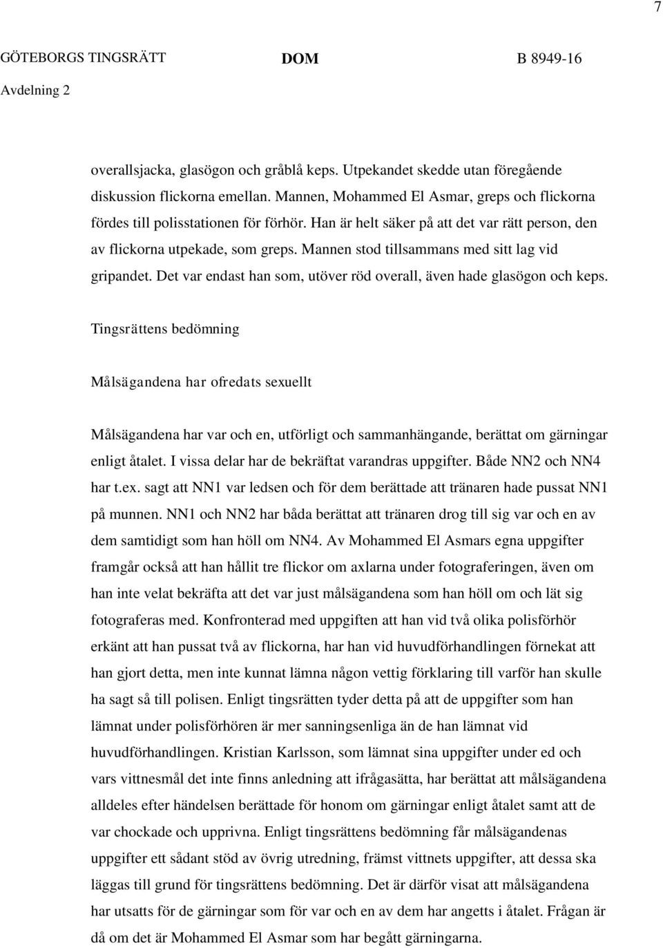 Mannen stod tillsammans med sitt lag vid gripandet. Det var endast han som, utöver röd overall, även hade glasögon och keps.