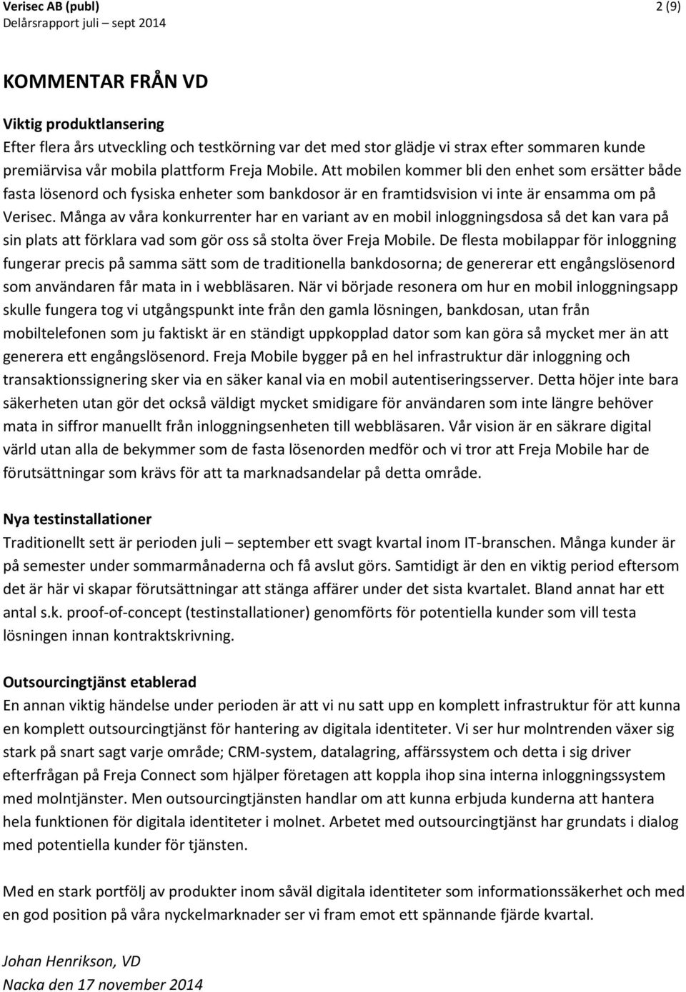 Många av våra konkurrenter har en variant av en mobil inloggningsdosa så det kan vara på sin plats att förklara vad som gör oss så stolta över Freja Mobile.