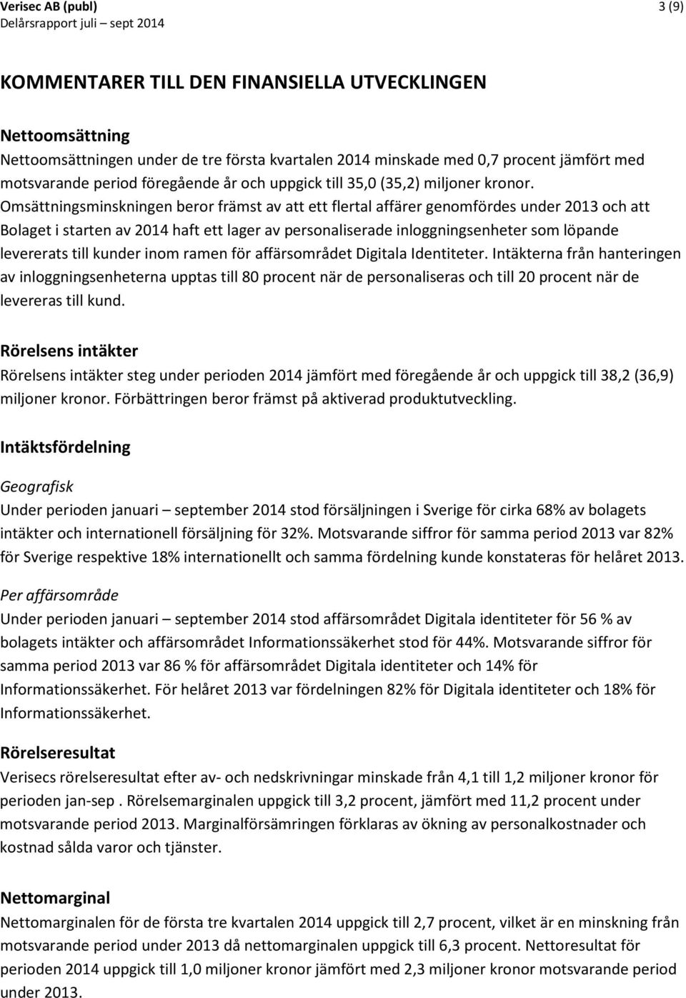 Omsättningsminskningen beror främst av att ett flertal affärer genomfördes under 2013 och att Bolaget i starten av 2014 haft ett lager av personaliserade inloggningsenheter som löpande levererats