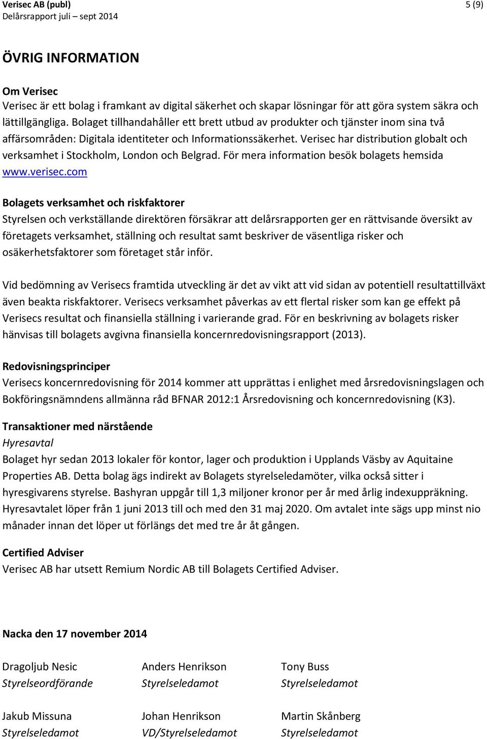 Verisec har distribution globalt och verksamhet i Stockholm, London och Belgrad. För mera information besök bolagets hemsida www.verisec.