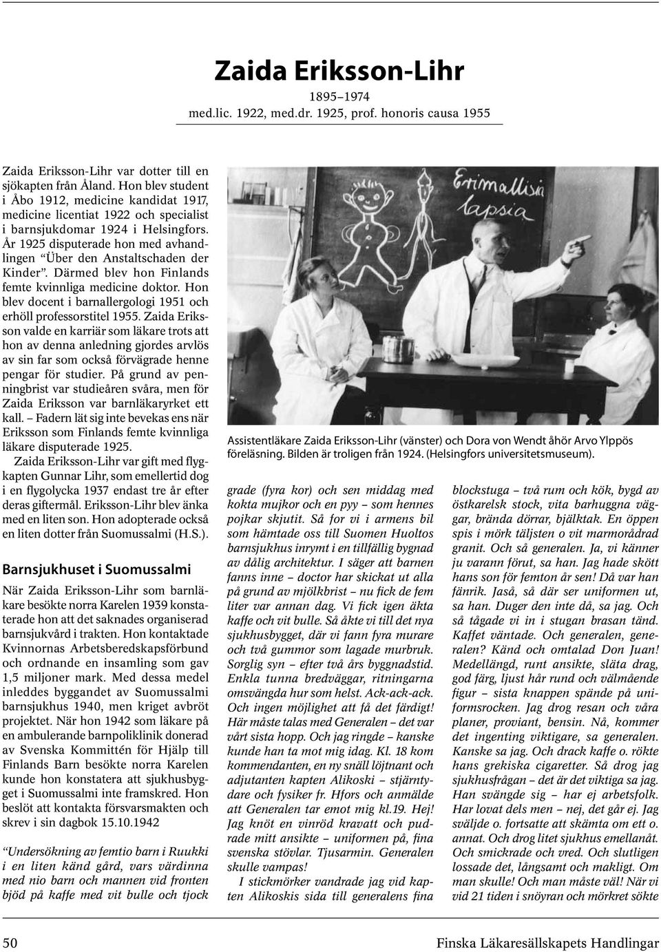 År 1925 disputerade hon med avhandlingen Über den Anstaltschaden der Kinder. Därmed blev hon Finlands femte kvinnliga medicine doktor.