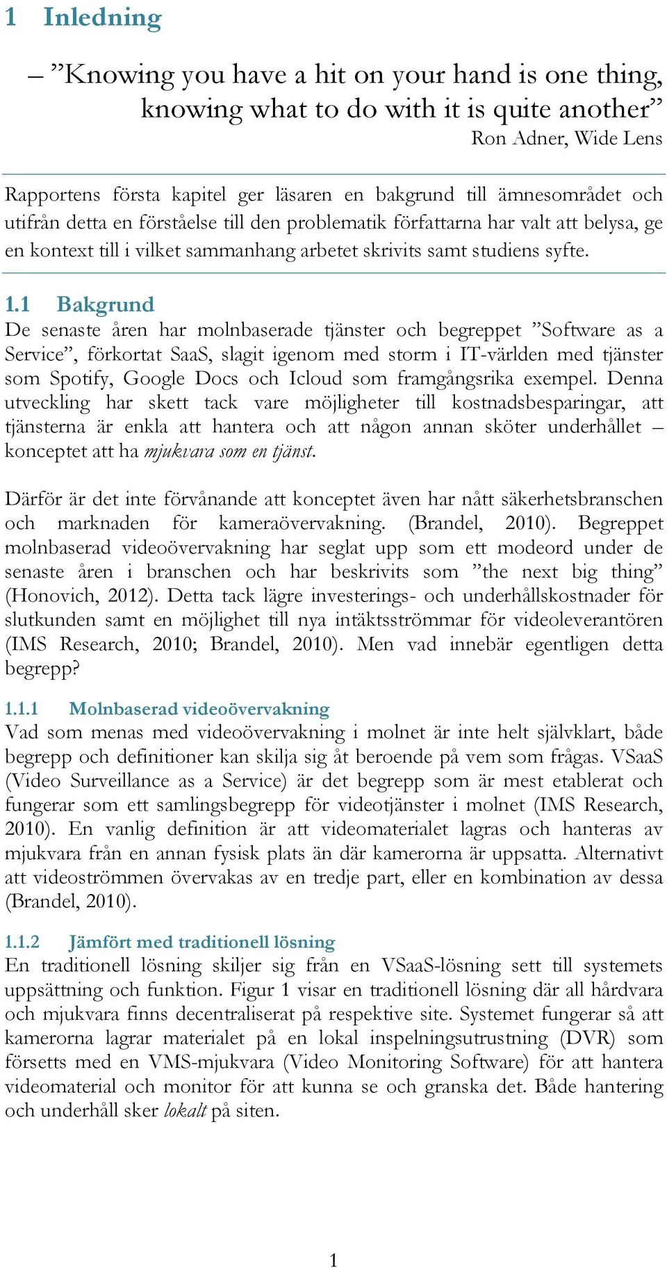 1 Bakgrund De senaste åren har molnbaserade tjänster och begreppet Software as a Service, förkortat SaaS, slagit igenom med storm i IT-världen med tjänster som Spotify, Google Docs och Icloud som